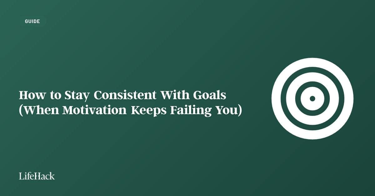 How to Stay Consistent With Goals When Motivation Keeps Failing You