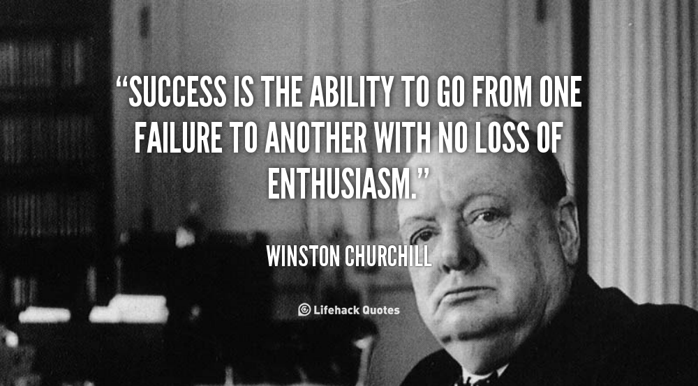 Success is the ability to go from one failure to another with no loss of enthusiasm.
